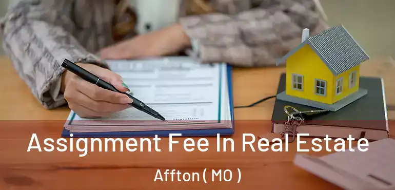 Assignment Fee In Real Estate Affton ( MO )