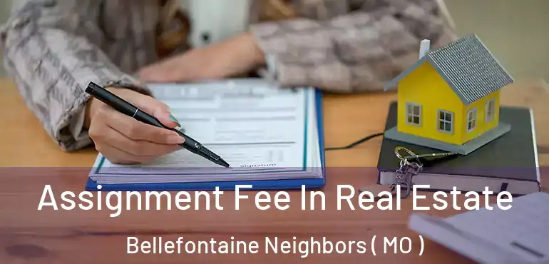  Assignment Fee In Real Estate Bellefontaine Neighbors ( MO )