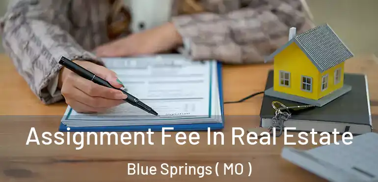  Assignment Fee In Real Estate Blue Springs ( MO )