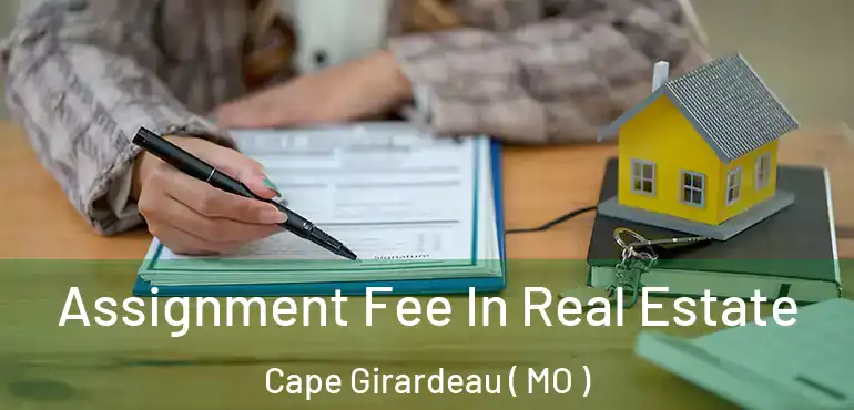 Assignment Fee In Real Estate Cape Girardeau ( MO )