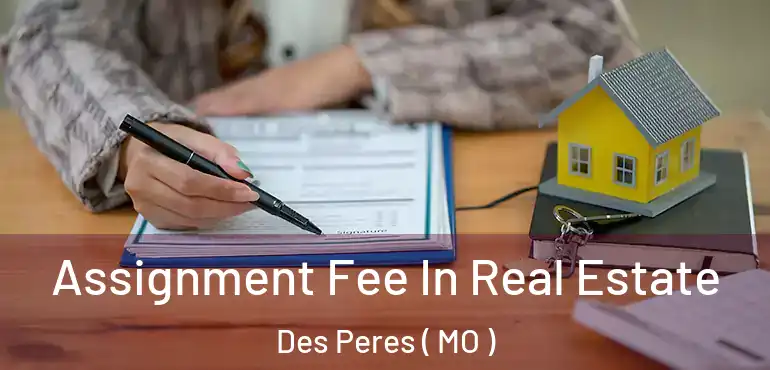  Assignment Fee In Real Estate Des Peres ( MO )