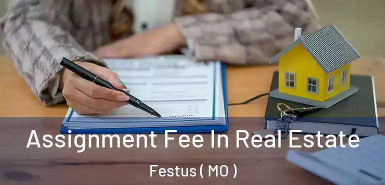  Assignment Fee In Real Estate Festus ( MO )