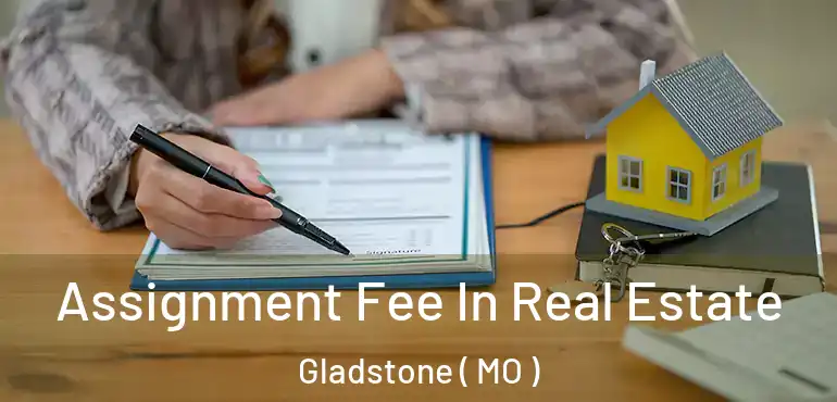  Assignment Fee In Real Estate Gladstone ( MO )
