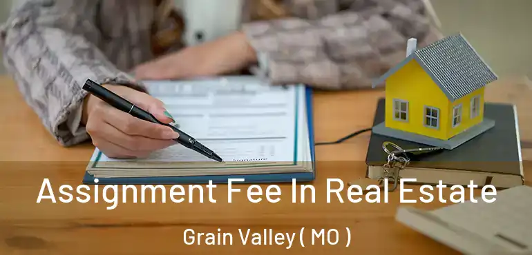  Assignment Fee In Real Estate Grain Valley ( MO )