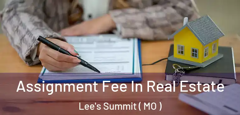  Assignment Fee In Real Estate Lee's Summit ( MO )