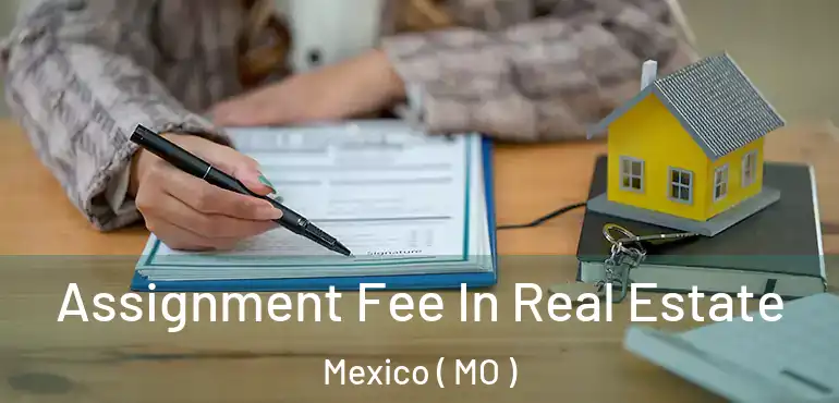  Assignment Fee In Real Estate Mexico ( MO )