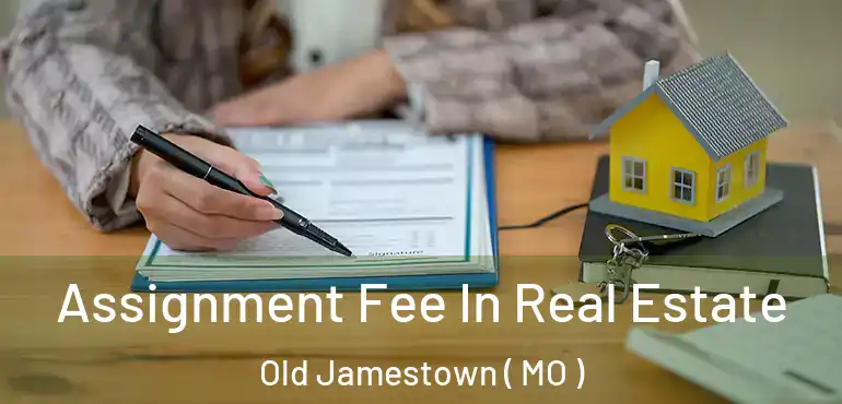  Assignment Fee In Real Estate Old Jamestown ( MO )