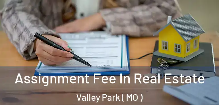  Assignment Fee In Real Estate Valley Park ( MO )