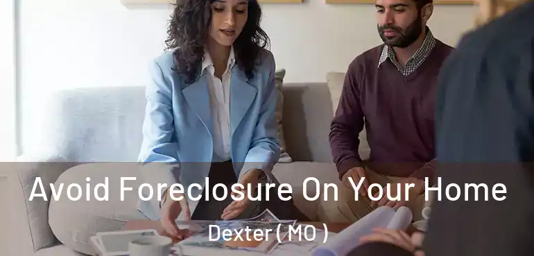  Avoid Foreclosure On Your Home Dexter ( MO )