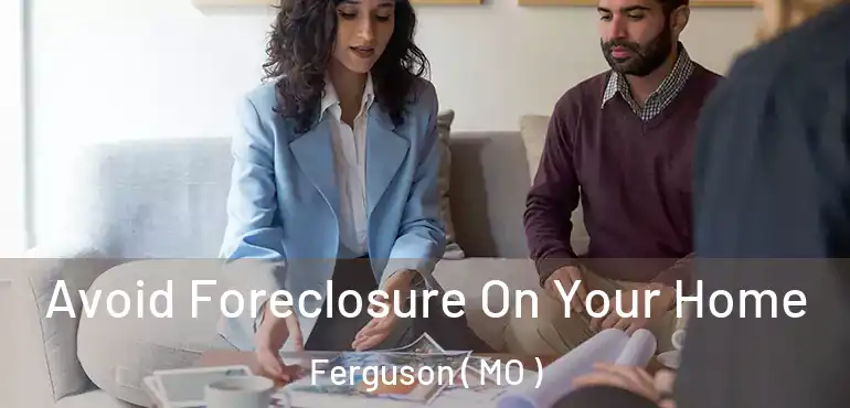  Avoid Foreclosure On Your Home Ferguson ( MO )