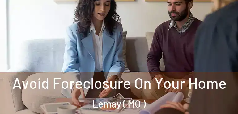  Avoid Foreclosure On Your Home Lemay ( MO )