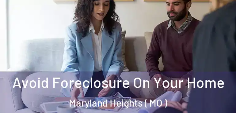  Avoid Foreclosure On Your Home Maryland Heights ( MO )