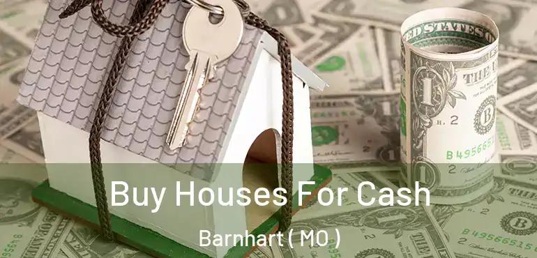  Buy Houses For Cash Barnhart ( MO )