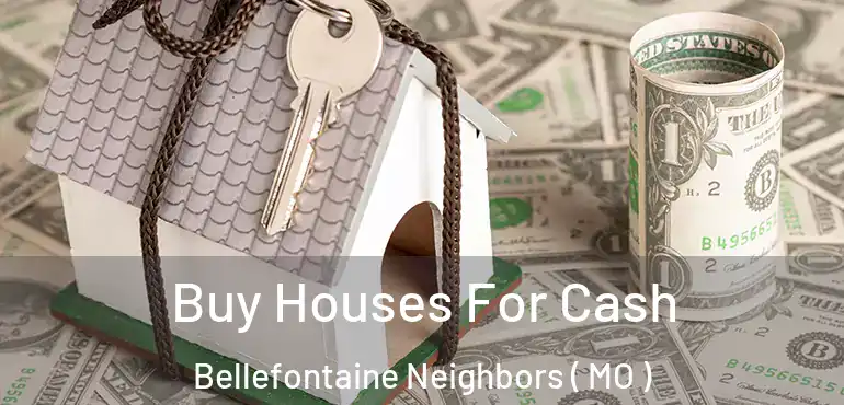  Buy Houses For Cash Bellefontaine Neighbors ( MO )