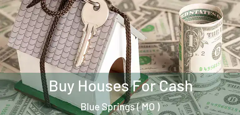 Buy Houses For Cash Blue Springs ( MO )