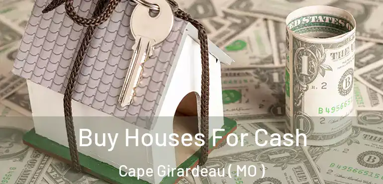  Buy Houses For Cash Cape Girardeau ( MO )