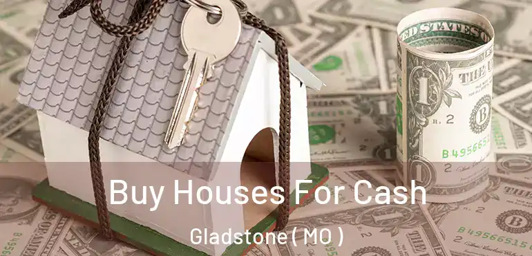  Buy Houses For Cash Gladstone ( MO )