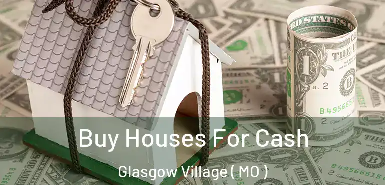  Buy Houses For Cash Glasgow Village ( MO )