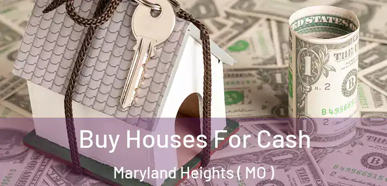  Buy Houses For Cash Maryland Heights ( MO )