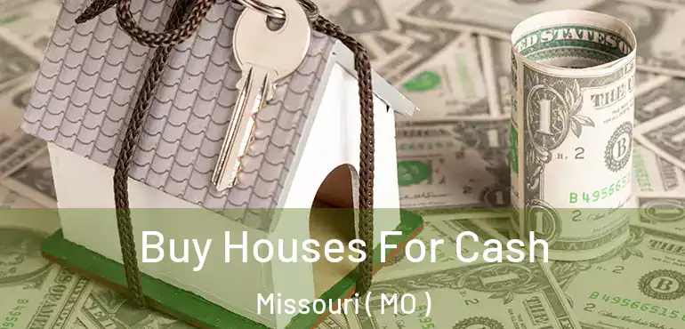  Buy Houses For Cash Missouri ( MO )