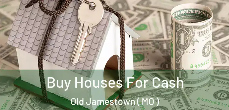  Buy Houses For Cash Old Jamestown ( MO )