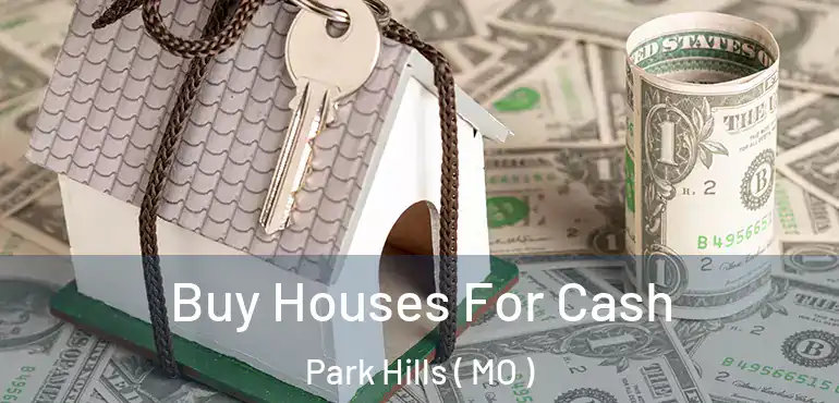  Buy Houses For Cash Park Hills ( MO )