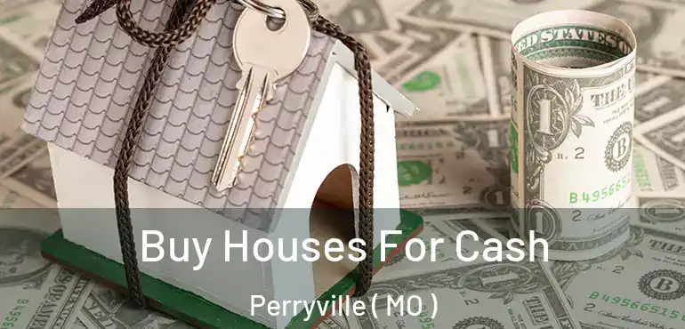  Buy Houses For Cash Perryville ( MO )