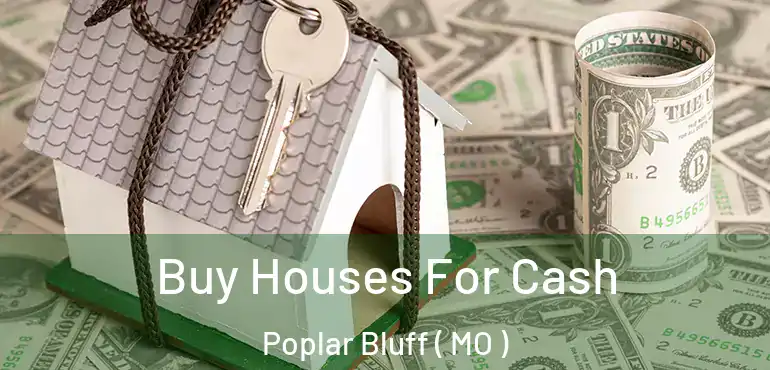  Buy Houses For Cash Poplar Bluff ( MO )