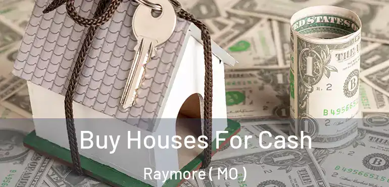  Buy Houses For Cash Raymore ( MO )