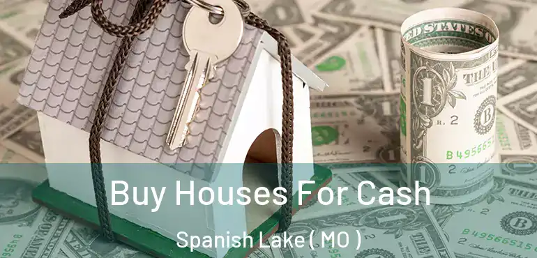  Buy Houses For Cash Spanish Lake ( MO )