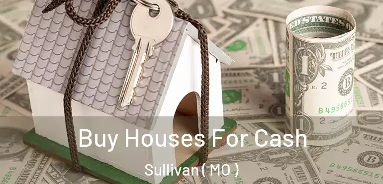 Buy Houses For Cash Sullivan ( MO )