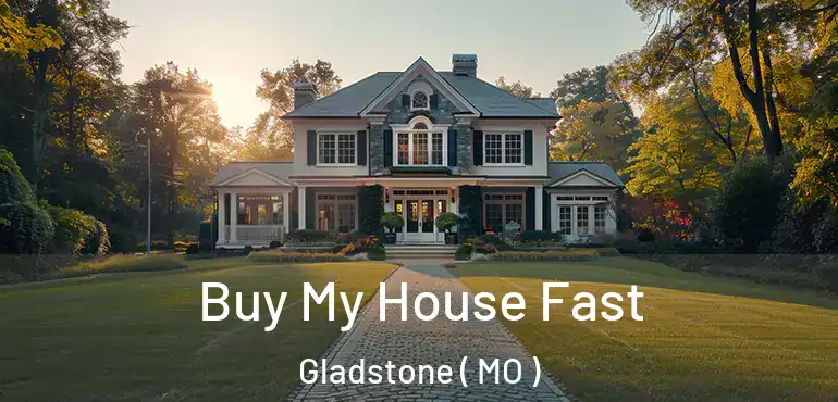  Buy My House Fast Gladstone ( MO )