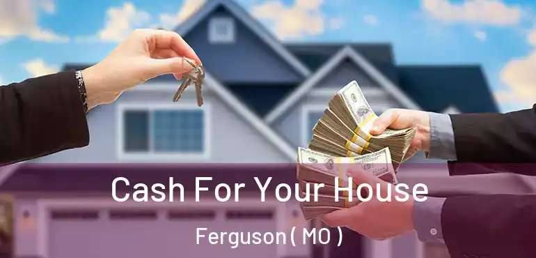  Cash For Your House Ferguson ( MO )