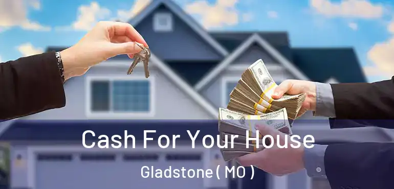  Cash For Your House Gladstone ( MO )