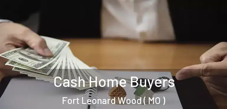  Cash Home Buyers Fort Leonard Wood ( MO )