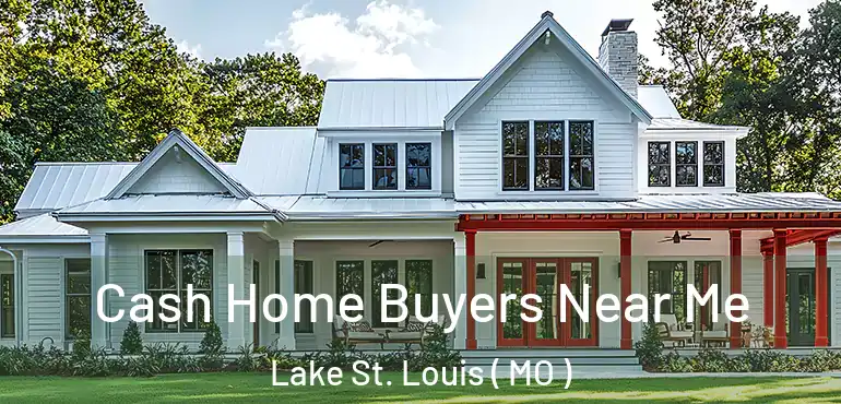  Cash Home Buyers Near Me Lake St. Louis ( MO )