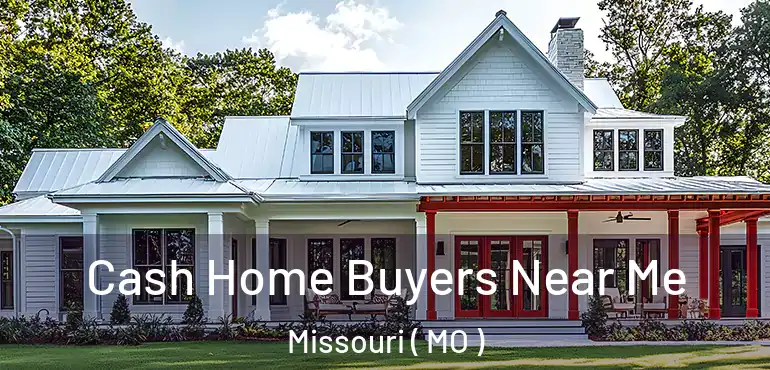 Cash Home Buyers Near Me Missouri ( MO )