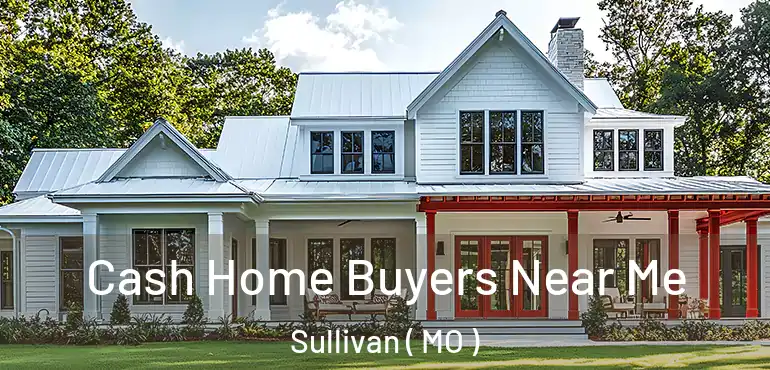  Cash Home Buyers Near Me Sullivan ( MO )