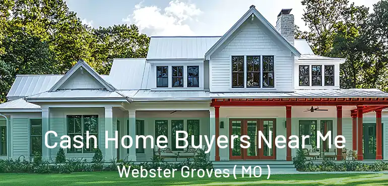  Cash Home Buyers Near Me Webster Groves ( MO )
