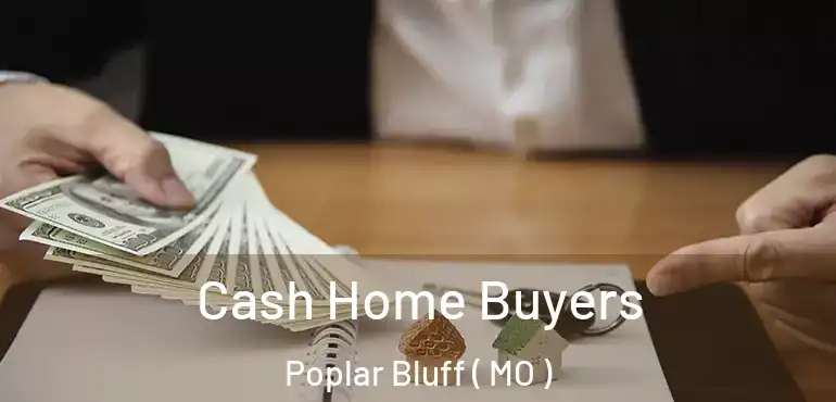  Cash Home Buyers Poplar Bluff ( MO )