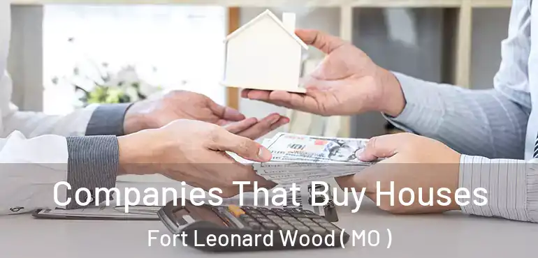  Companies That Buy Houses Fort Leonard Wood ( MO )