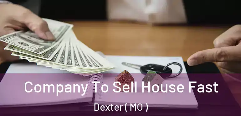  Company To Sell House Fast Dexter ( MO )