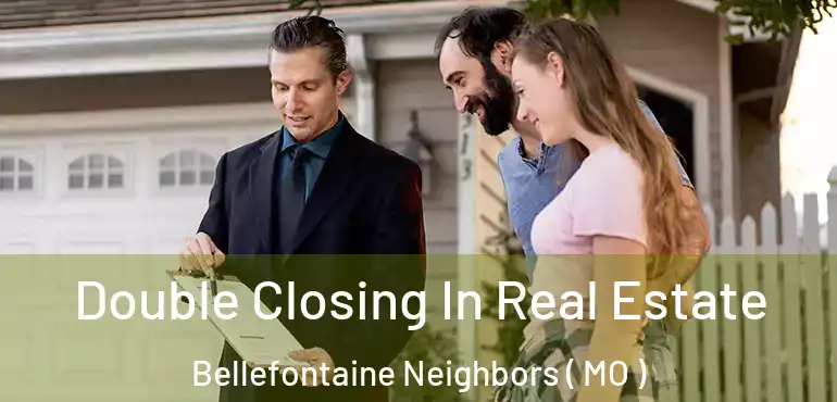  Double Closing In Real Estate Bellefontaine Neighbors ( MO )