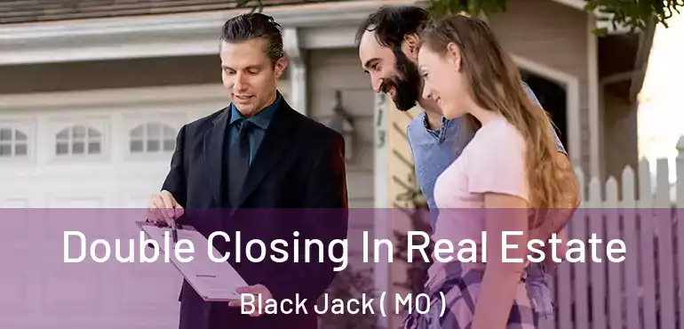  Double Closing In Real Estate Black Jack ( MO )