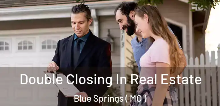  Double Closing In Real Estate Blue Springs ( MO )