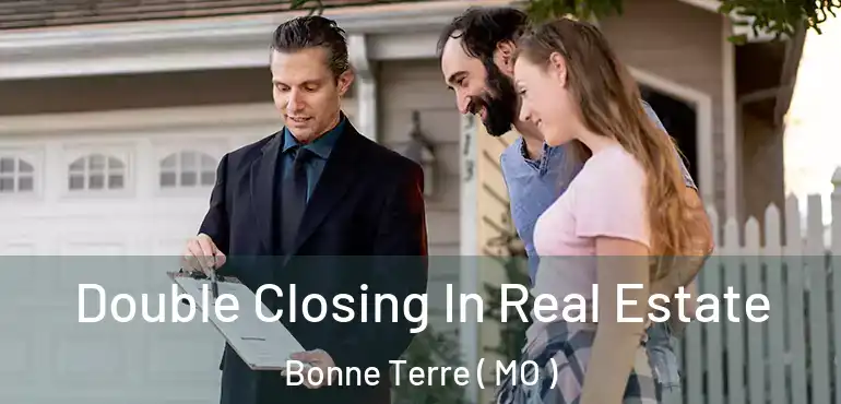  Double Closing In Real Estate Bonne Terre ( MO )