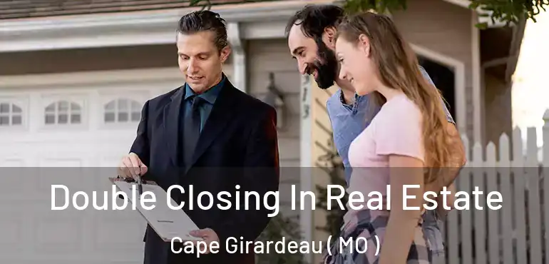  Double Closing In Real Estate Cape Girardeau ( MO )