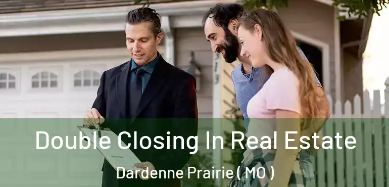  Double Closing In Real Estate Dardenne Prairie ( MO )