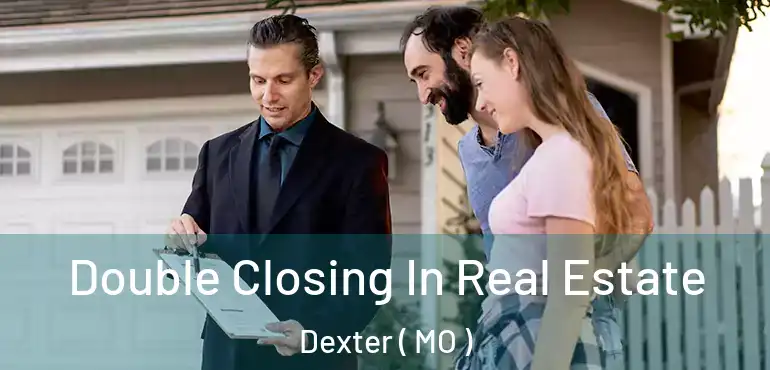  Double Closing In Real Estate Dexter ( MO )