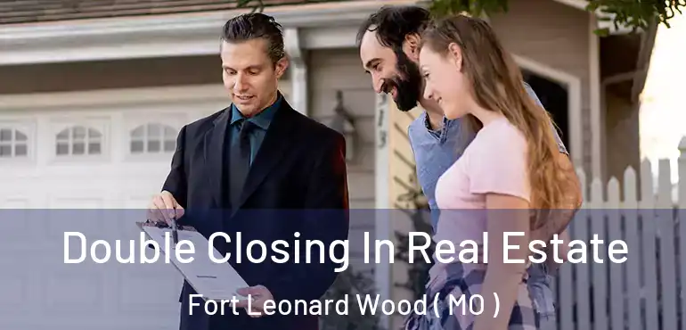  Double Closing In Real Estate Fort Leonard Wood ( MO )